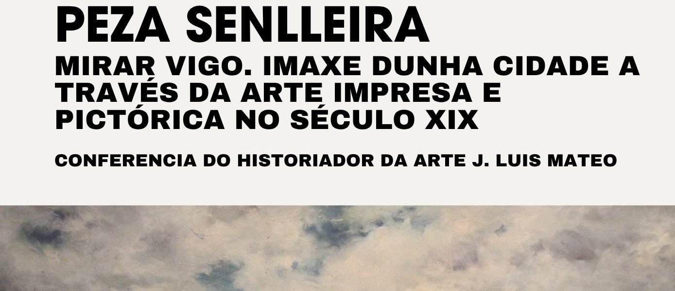 Peza Senlleira: «Mirar Vigo. Imaxe dunha cidade a través da arte impresa e pictórica no século XIX»